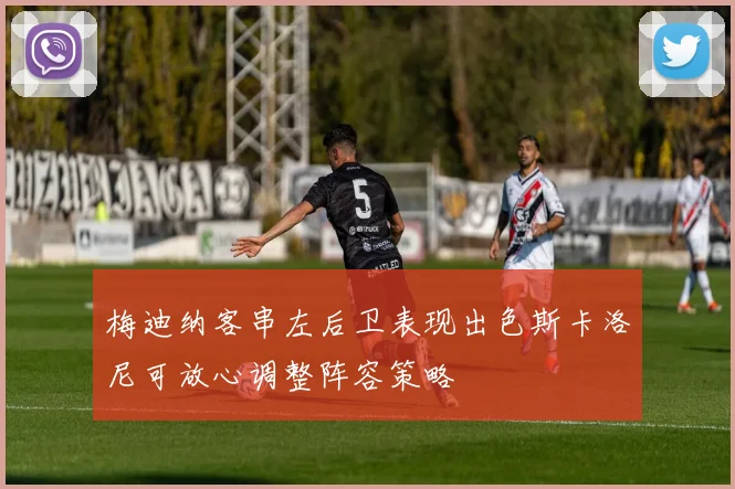 梅迪纳客串左后卫表现出色斯卡洛尼可放心调整阵容策略